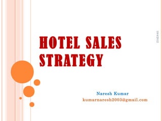 HOTEL SALES
STRATEGY
Naresh Kumar
kumarnaresh2003@gmail.com
10/4/2012
 