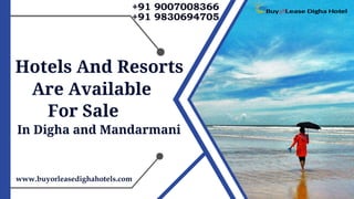 Hotels And Resorts
Are Available
For Sale
In Digha and Mandarmani
www.buyorleasedighahotels.com
+91 9007008366
+91 9830694705
 