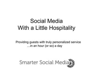Social MediaWith a Little Hospitality 	   Providing guests with truly personalized service     	      		…in an hour (or so) a day 