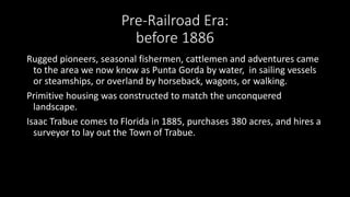 Pre-Railroad Era:
before 1886
Rugged pioneers, seasonal fishermen, cattlemen and adventures came
to the area we now know a...