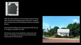 1901 the cigar industry in Punta Gorda moved to Tampa
(Ybor City) and the buildings were sold to D.H. Hucksky,
who moved s...