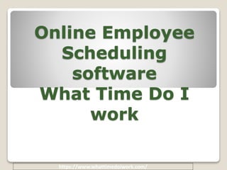 Online Employee
Scheduling
software
What Time Do I
work
https://www.whattimedoiwork.com/
 