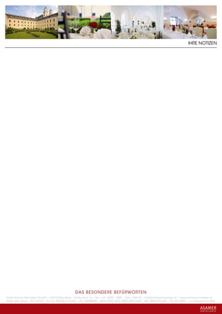 IHRE NOTIZEN




                                                 DAS BESONDERE BE FÜRWORTEN
Hotel Schloss Mondsee GmbH • A-5310 Mondsee • Schlosshof 1a • Tel. + 43 - 6232 - 5001 • Fax + DW 22 • info@schlossmondsee.at • www.schlossmondsee.at
Raika Mondsee • BLZ 34322 • Kto.Nr. 000-00.513.424 • ATU 54080809 • IBAN AT60 3432 2000 00513424 • BIC RZ00AT2L322 • FN: 221209h • Landesgericht Wels
 