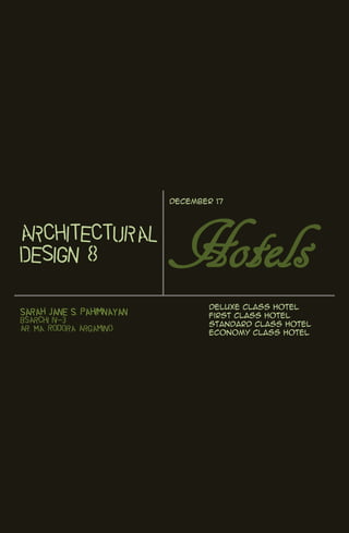 December 17



Architectural
Design 8                   Hotels
                                   Deluxe Class Hotel
Sarah Jane S. Pahimnayan
                                   First Class Hotel
BsArchi IV-3
Ar. Ma. Rodora Argamino
                                   Standard Class Hotel
                                   Economy Class Hotel
 