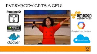 EVERYBODY GETS A GPU!
 