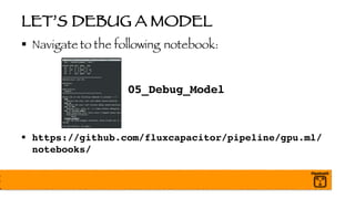 LET’S DEBUG A MODEL
§ Navigate to the following notebook:
05_Debug_Model
§ https://github.com/fluxcapacitor/pipeline/gpu.ml/
notebooks/
 