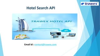 Hotel Search API
Email id : contact@trawex.com
 