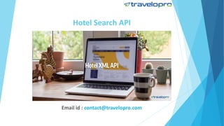 Hotel Search API
Email id : contact@travelopro.com
 