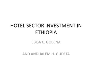 HOTEL SECTOR INVESTMENT IN
ETHIOPIA
EBISA C. GOBENA
AND ANDUALEM H. GUDETA
 