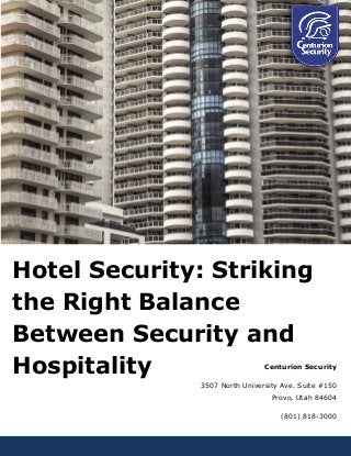 Hotel Security: Striking
the Right Balance
Between Security and
Hospitality Centurion Security
3507 North University Ave. Suite #150
Provo, Utah 84604
(801) 818-3000
 