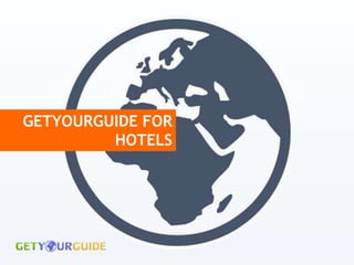 GETYOURGUIDE FOR
         HOTELS
 