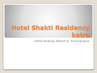 Hotel Shakti Residency
katra
Online Booking offered by Travelvacanza
 