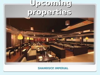 Upcoming
properties




  SHAMROCK IMPERIAL
 