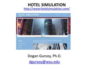 Dogan Gursoy, Ph.D.
dgursoy@wsu.edu
HOTEL SIMULATION
http://www.hotelsimulation.com/
 