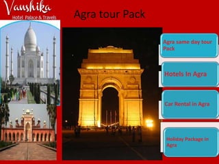 Agra tour Pack
Agra same day tour
Pack
Hotels In Agra
Car Rental in Agra
Holiday Package in
Agra
 