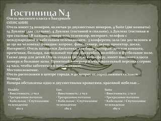 Отель высокого класса в Бакуриани 
ОПИСАНИЕ 
Отель имеет 74 номеров, включая 50 двухместных номеров, 4 Suite (две комнаты) 
14 Дуплекс (две спальни), 4 Дуплекс (гостиной и спальни), 2 Дуплекс (гостиная и 
три спальни).В каждом номере есть телевизор, интернет, телефон с 
международной и кабельным телевидением. 3 конференц-зала (на 300 человек и 
50 150 на человека) функции: ксерокс, факс, сканер, экран, проектор, доска, 
Интернет). Отель находится Дискотека, два бара, ресторан, детская комната, 
прачечная, бильярд, настольный теннис, баскетбол, волейбол и футбольное поле. 
Также двор для детей.Отель создала уютную атмосферу, имеет высокого класса 
номера и большие залы. Приятный интерьер и очаровательный персонал сервис 
24 часа, чтобы заботиться о вашем отдыхе. 
Местоположение. 
Отель расположен в центре города, в 40 метрах от горнолыжных склонов 
Номера. 
Номера обставлены одно и двухместными кроватями, красивой мебелью .. 
 