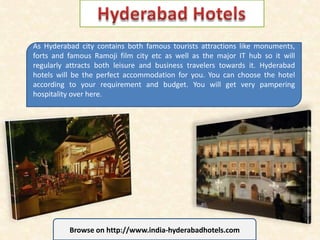 As Hyderabad city contains both famous tourists attractions like monuments,
forts and famous Ramoji film city etc as well as the major IT hub so it will
regularly attracts both leisure and business travelers towards it. Hyderabad
hotels will be the perfect accommodation for you. You can choose the hotel
according to your requirement and budget. You will get very pampering
hospitality over here.




          Browse on http://www.india-hyderabadhotels.com
 