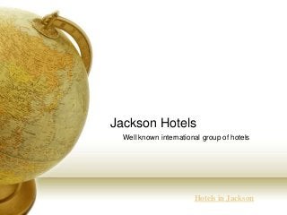 Jackson Hotels
Well known international group of hotels
Hotels in Jackson
 
