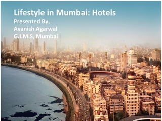 Lifestyle in Mumbai: Hotels Presented By, Avanish Agarwal G.I.M.S, Mumbai 