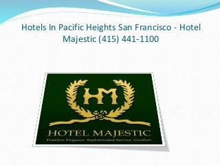 Hotels In Pacific Heights San Francisco - Hotel 
Majestic (415) 441-1100 
 