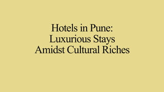 Hotels in Pune:
Luxurious Stays
Amidst Cultural Riches
 