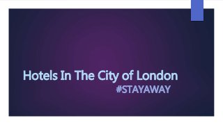 Hotels In The City of London
#STAYAWAY
 