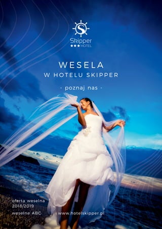 W E S E L A
W H O T E L U S K I P P E R
oferta weselna
2018/2019
- poznaj nas -
www.hotelskipper.plweselne ABC
 