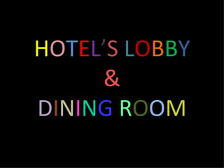 HOTEL’S LOBBY
     &
DINING ROOM
 