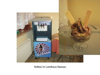 Softeis im Landhaus Nassau
 