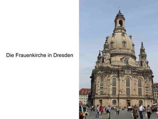 Die Frauenkirche in Dresden
 