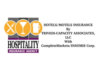 HOTELS/MOTELS INSURANCE
By
TRIVEDI­CAPACITY ASSOCIATES, 
LLC
With
CompleteMarkets/INSOMIS Corp.

 