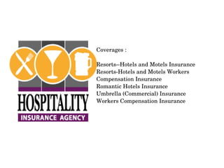 Coverages :
Resorts­­Hotels and Motels Insurance
Resorts­Hotels and Motels Workers 
Compensation Insurance
Romantic Hotels Insurance
Umbrella (Commercial) Insurance
Workers Compensation Insurance

 
