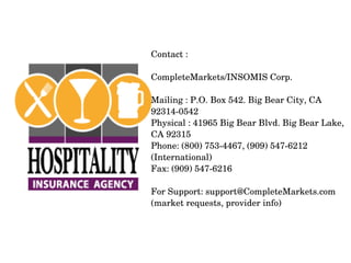 Contact :
CompleteMarkets/INSOMIS Corp.
Mailing : P.O. Box 542. Big Bear City, CA 
92314­0542
Physical : 41965 Big Bear Blvd. Big Bear Lake, 
CA 92315
Phone: (800) 753­4467, (909) 547­6212 
(International)
Fax: (909) 547­6216
For Support: support@CompleteMarkets.com 
(market requests, provider info)

 