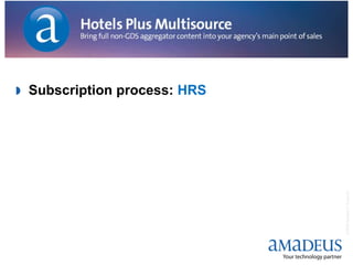    Subscription process: HRS




                                © 2008 Amadeus IT Group SA
 
