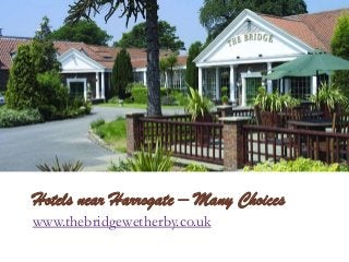 Hotels near Harrogate – Many Choices
www.thebridgewetherby.co.uk
 