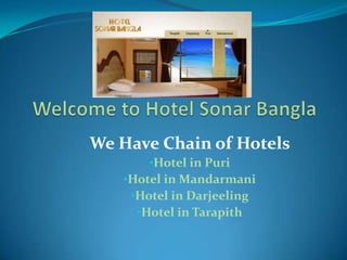 We Have Chain of Hotels
•Hotel in Puri
•Hotel in Mandarmani
•Hotel in Darjeeling
•Hotel in Tarapith
 