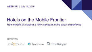 Hotels on the Mobile Frontier
How mobile is shaping a new standard in the guest experience
WEBINAR | July 14, 2016
Sponsored by
 