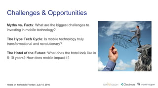 Hotels on the Mobile Frontier | July 14, 2016
Challenges & Opportunities
Myths vs. Facts: What are the biggest challenges ...