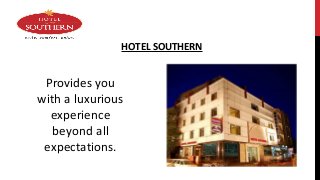 HOTEL SOUTHERN
Provides you
with a luxurious
experience
beyond all
expectations.
 