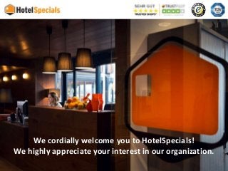 11
We cordially welcome you to HotelSpecials!
We highly appreciate your interest in our organization.
 