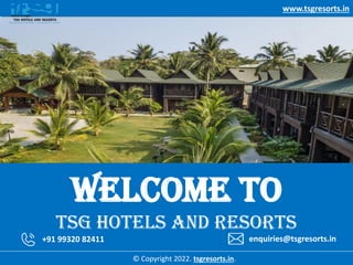 www.tsgresorts.in
Welcome To
TSG Hotels and Resorts
+91 99320 82411 enquiries@tsgresorts.in
© Copyright 2022. tsgresorts.in.
Our Hotels & Resorts
 