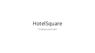 HotelSquare
“making travel Safe”

 