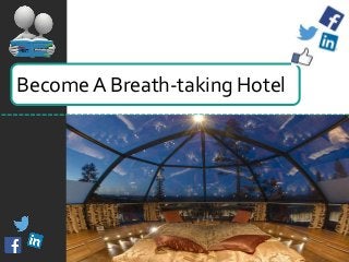 Generating Pipeline by Identifying and
Nurturing Prospects on Social Media
Become A Breath-taking Hotel
 