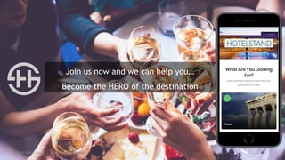 © 2019 Hotel Stand | Info@HotelStand.net 9
Join us now and we can help you…
Become the HERO of the destination
 