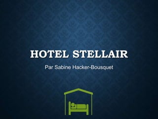 HOTEL STELLAIR
Par Sabine Hacker-Bousquet
 