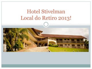Hotel Stivelman
Local do Retiro 2013!
 