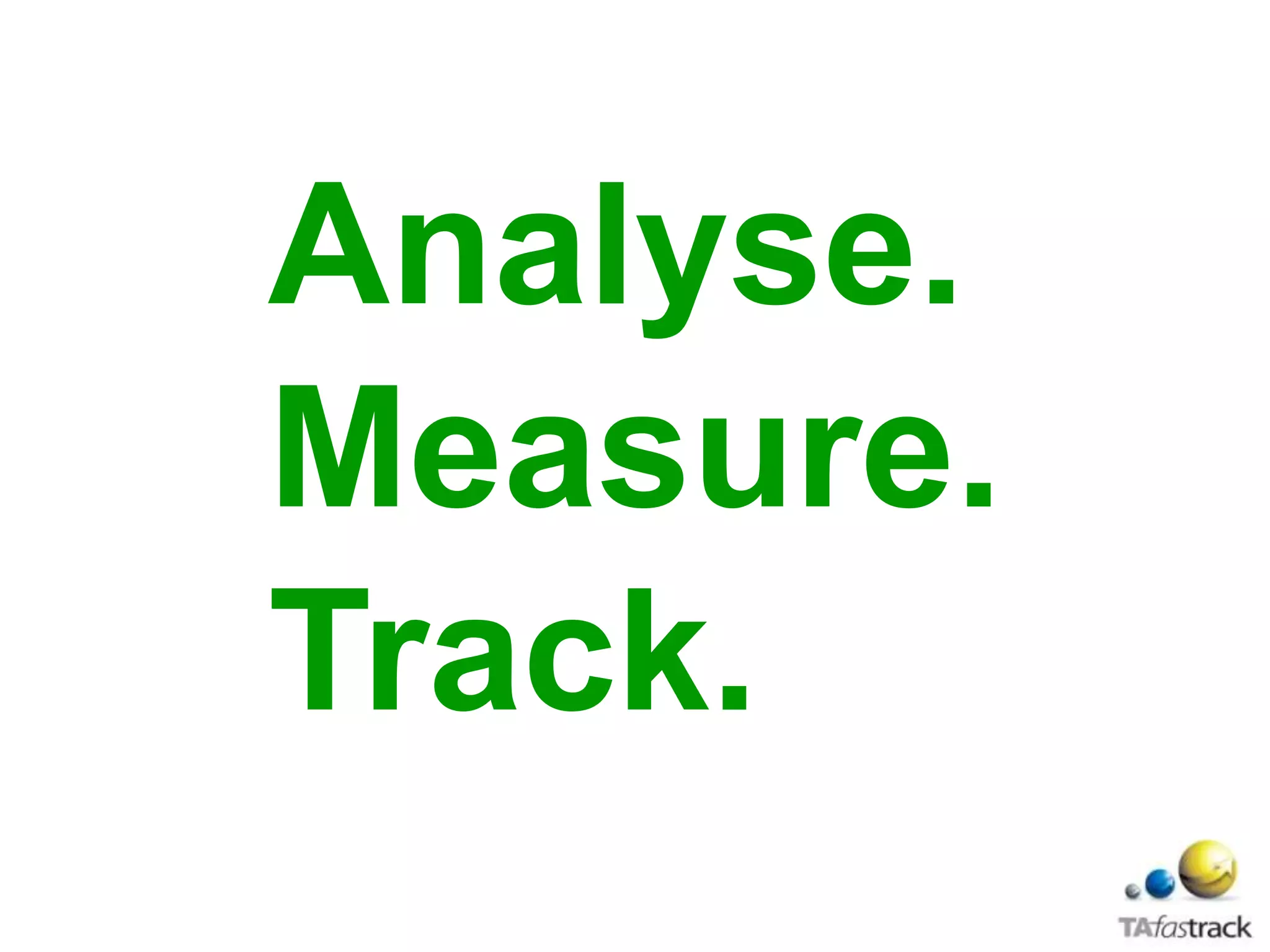 Analyse.
Measure.
Track.
 