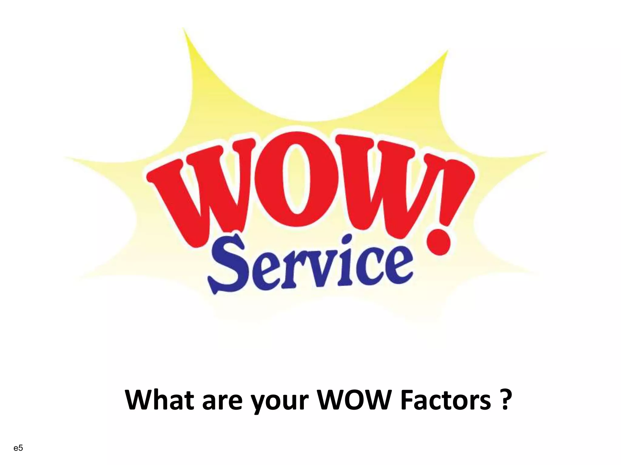 What are your WOW Factors ?
31e5
 