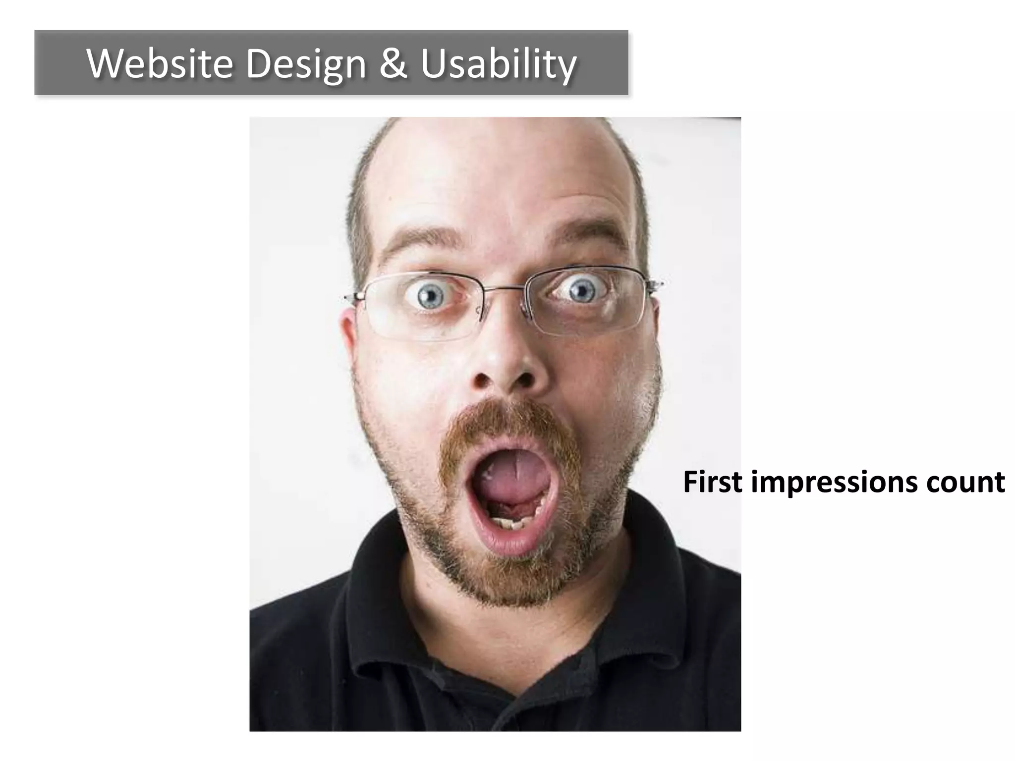 Website Design & Usability
First impressions count
 