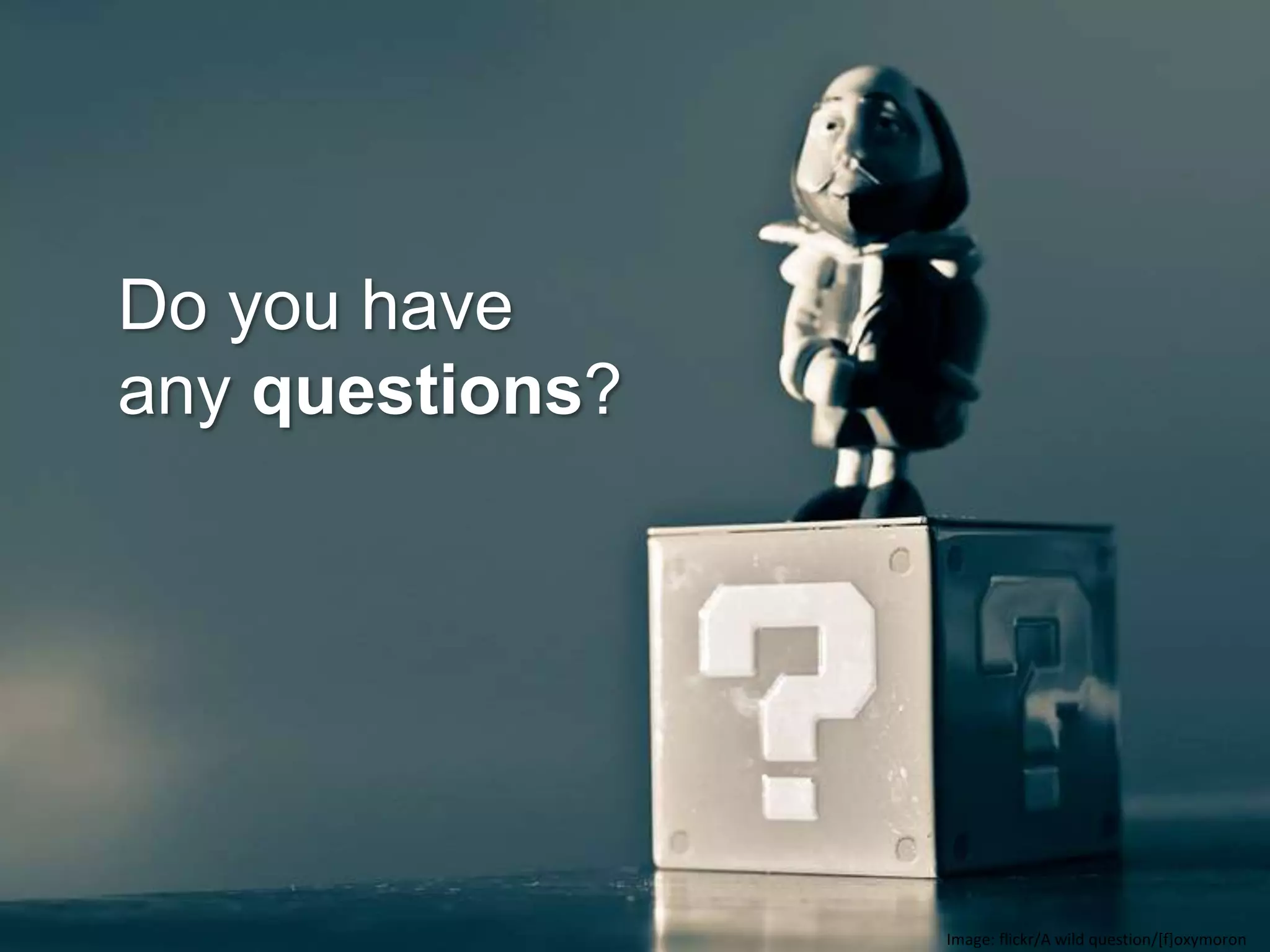 Image: flickr/A wild question/[f]oxymoron
Do you have
any questions?
 